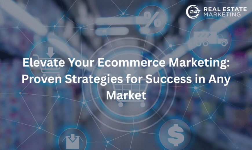 Elevate Your Ecommerce Marketing: Proven Strategies for Success in Any Market