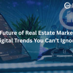 The Future of Real Estate Marketing: Digital Trends You Can’t Ignore