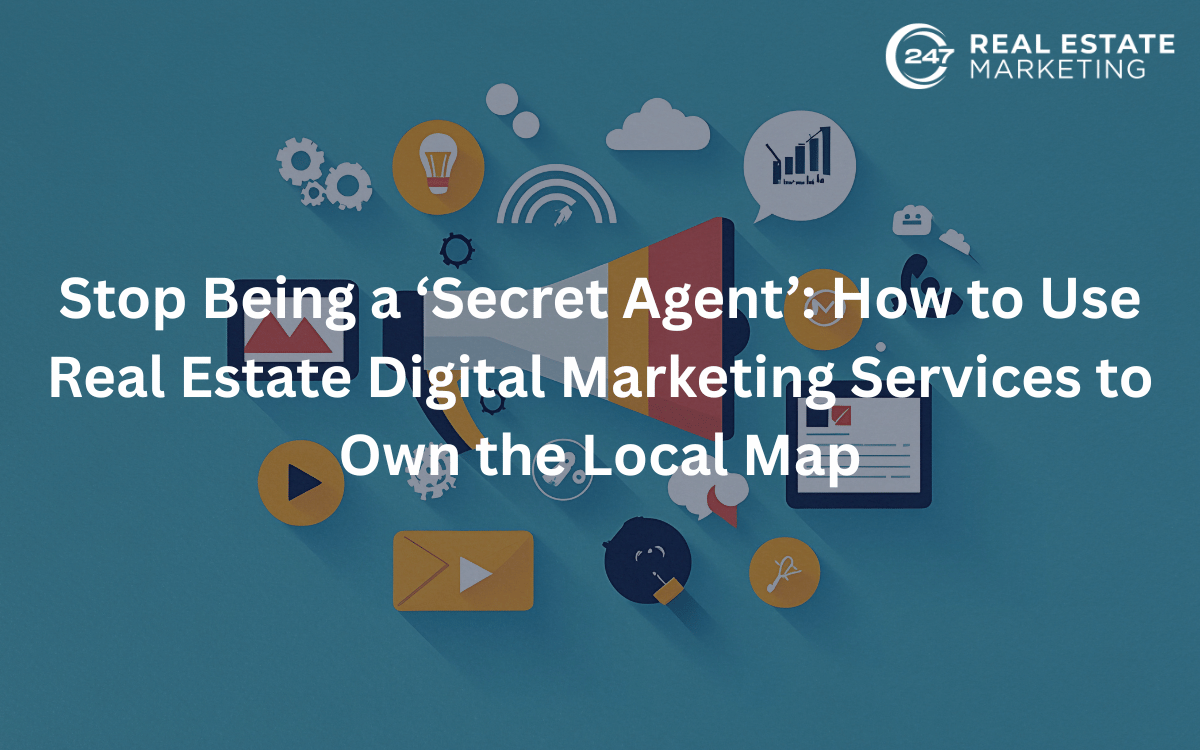 Stop Being a ‘Secret Agent’: How to Use Real Estate Digital Marketing Services to Own the Local Map